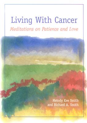 Living with Cancer: Meditations on Patience and Love - Smith, Melody Kee, and Smith, Richard A