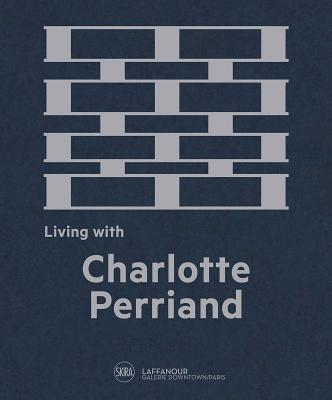 Living with Charlotte Perriand: The Art of Living - Perriand, Charlotte, and Fleury, Cynthia (Text by), and Laffanour, Franois (Editor)