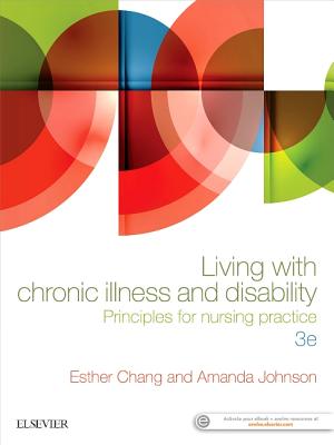 Living with Chronic Illness and Disability: Principles for nursing practice - Chang, Esther, RN, CM, PhD, and Johnson, Amanda, RN, PhD