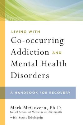 Living with Co-Occurring Addiction and Mental Health Disorders: A Handbook for Recovery - McGovern, Mark, PH.D.