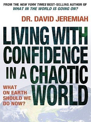 Living With Confidence In A Chaotic World: What on Earth Should We Do Now? - Jeremiah, David