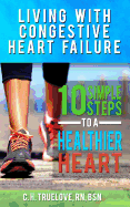 Living with Congestive Heart Failure: 10 Steps to a Healthier Heart