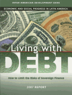 Living with Debt: How to Limit the Risks of Sovereign Finance, Economic and Social Progress in Latin America, 2007 Report