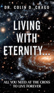 Living with Eternity...: All You Need at the Cross to Live Forever