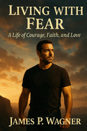 Living With Fear: A Life of Courage, Faith, and Love