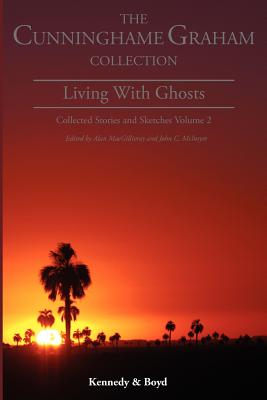 Living with Ghosts: : Collected Stories and Sketches Volume 2 - Cunninghame Graham, R B, and Macgillivray, Alan, Professor (Editor), and McIntyre, John C (Editor)