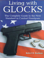 Living with Glocks: The Complete Guide to the New Standard in Combat Handguns - Boatman, Robert H