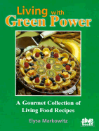 Living with Green Power: A Gourmet Collection of Living Food Recipes