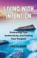 Living with Intention: Embracing Your Authenticity and Finding Your Purpose