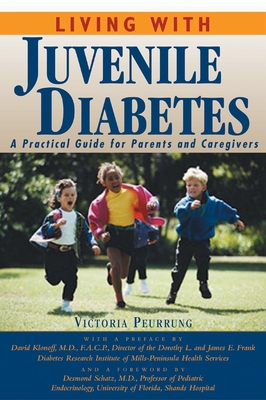 Living with Juvenile Diabetes: A Practical Guide for Parents and Caregivers - Peurrung, Victoria, and Klonoff, David C (Preface by), and Schatz (Foreword by)