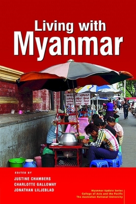 Living with Myanmar - Chambers, Justine (Editor), and Glloway, Charlotte (Editor), and Liljeblad, Jonathan (Editor)