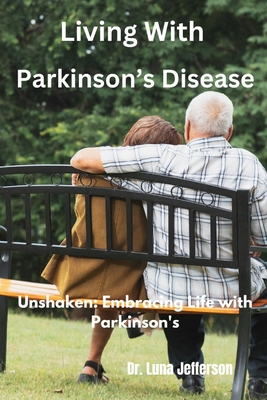 Living With Parkinson Disease: Unshaken: Embracing Life with Parkinson's - Jefferson, Luna, Dr.