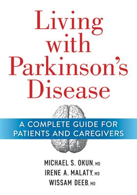 Living with Parkinson's Disease: A Complete Guide for Patients and Caregivers - Okun, Michael, MD, and Malaty, Irene A, MD, and Deeb, Wissam, MD