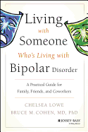 Living with Someone Who's Living with Bipolar Disorder: A Practical Guide for Family, Friends, and Coworkers