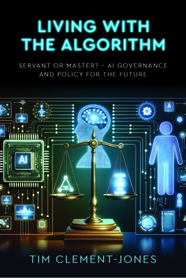 Living with the Algorithm: Servant or Master?: AI Governance and Policy for the Future - Clement-Jones, Tim, and Darling, Coran