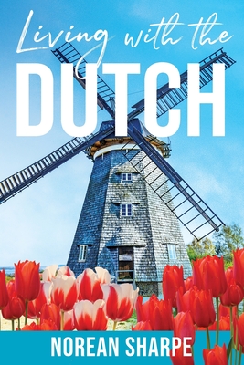 Living With the Dutch: An American Woman Finds Friendship Abroad - Sharpe, Norean