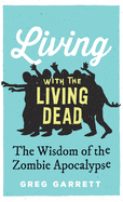 Living with the Living Dead: The Wisdom of the Zombie Apocalypse