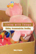 Living with Things: Ridding, Accommodation, Dwelling - Gregson, Nicky