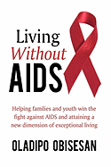 Living Without AIDS: Helping Families and Youth Win the Fight Against AIDS and Attaining a New Dimension of Exceptional Living