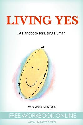 Living Yes: A Handbook for Being Human - Morris, Mark