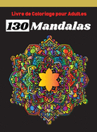 Livre de Coloriage pour Adultes 130 Mandalas: Slection Fantastique des Meilleures Mandalas pour se Dtendre, Super Loisir Antistress pour se dtendre avec de beaux Mandalas  Colorier Adultes