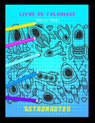 Livre de coloriage pour les futurs astronautes: Cahier coloriage pour garons & filles -  partir de 2 ans - Animaux plantes, vaisseaux spatiaux, astronautes... fabriqu en France - Livres, Smt