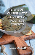 Livre de cuisine Keto Air Fryer pour les experts: Les meilleures recettes Keto Air Fryer pour les utilisateurs avanc?s, super faciles ? pr?parer et ?conomiques pour perdre du poids de mani?re saine.