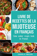 livre de recettes de la mijoteuse En fran?ais/ slow cooker recipe book In French: Recettes simples, R?sultats extraordinaires