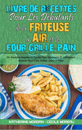 Livre De Recettes Pour Les D?butants De La Friteuse ? Air et Le Four Grille-Pain: 50+ Recettes Rapides Et Faciles Pour D?butants Et Utilisateurs Avanc?s Pour Frire, Griller, Cuire Et R?tir (Air Fryer Toaster Oven Cookbook for Beginners) (French Version)