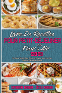 Livre De Recettes Pour Petit-D?jeuner Au Four ? Air 2021: Un Guide Simple Pour Pr?parer Chaque Jour Vos Plats Pr?f?r?s De Mani?re Saine (Air Fryer Breakfast Cookbook 2021) (French Version)