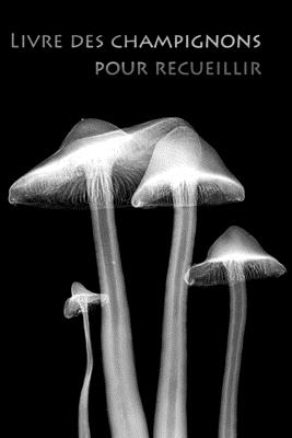 Livre des champignons pour recueillir: Le livre pour les cueilleurs de champignons ! - Journal, Cueilleur de Champignons