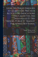 Livre Des Perles Enfouies Et Du Myst?re Pr?cieux Au Sujet Des Indications Des Cachettes, Des Trouvailles Et Des Tr?sors. Publi? Et Traduit Par Ahmed Bey Kamal