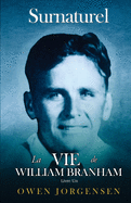 Livre Un - Surnaturelle: La Vie De William Branham: Le Gar?on Et Sa Privation (1909 - 1932)