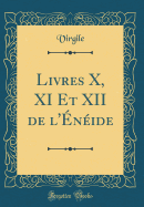 Livres X, XI Et XII de l'nide (Classic Reprint)