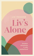 Liv's Alone: Amateur Adventures in Solo Motherhood