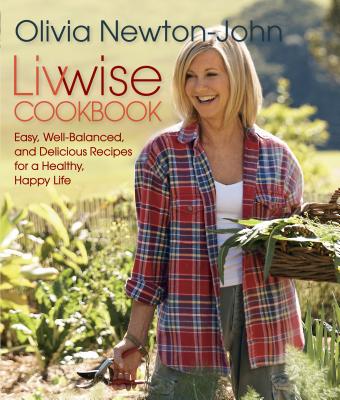 Livwise Cookbook: Easy, Recipes for a Healthy, Happy Life - Newton-John, Olivia