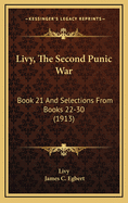 Livy, the Second Punic War: Book 21 and Selections from Books 22-30 (1913)
