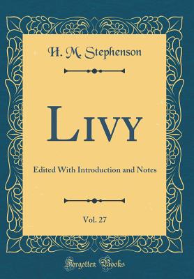 Livy, Vol. 27: Edited with Introduction and Notes (Classic Reprint) - Stephenson, H M