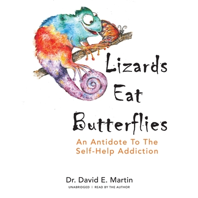 Lizards Eat Butterflies Lib/E: An Antidote to the Self-Help Addiction - Martin, David E, Dr. (Read by)