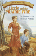 Lizzie and the Prairie Fire: Girl Pioneer in the American Midwest - Wood, Gail Ann