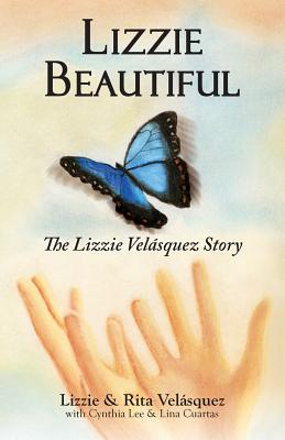 Lizzie Beautiful, the Lizzie Velasquez Story - Velsquez, Rita, and Lee, Cynthia, Professor, and Velasquez, Lizzie