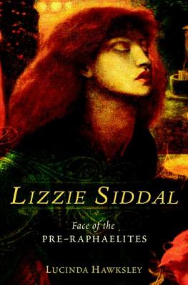 Lizzie Siddal: Face of the Pre-Raphaelites: Face of the Pre-Raphaelites - Hawksley, Lucinda