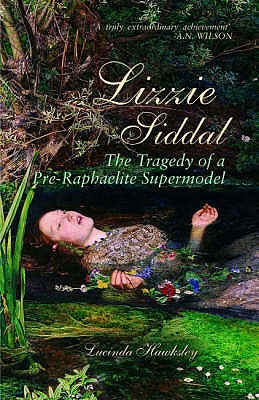 Lizzie Siddal: The Tragedy of a Pre-Raphaelite Supermodel - Hawksley, Lucinda