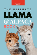 Llamas and Alpacas: The Ultimate Llama and Alpaca Book for Kids: 100+ Amazing Facts, Photos, Quiz and More
