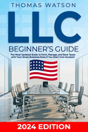LLC Beginner's Guide: The Most Updated Guide to Form, Manage, and Save Taxes with Your Small Business Even if You Start from Scratch!