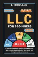 LLC for Beginners (All-in-One Guide): A step-by-step Method to Start, Manage and Grow your Limited Liability Company with Simple Tax Strategies and Legal Guidance