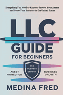 LLC Guide for Beginners: Everything You Need to Know to Protect Your Assets and Grow Your Business in the United States