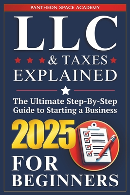 LLC & Taxes Explained for Beginners: The Ultimate Step-By-Step Guide to Starting a Business, Filing Taxes Correctly, Maximizing Deductions & Staying IRS-Compliant - Academy, Pantheon Space