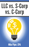 LLC vs. S-Corp vs. C-Corp Explained in 100 Pages or Less