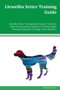 Llewellin Setter Training Guide Llewellin Setter Training Book Features: Llewellin Setter Housetraining, Obedience Training, Agility Training, Behavioral Training, Tricks and More